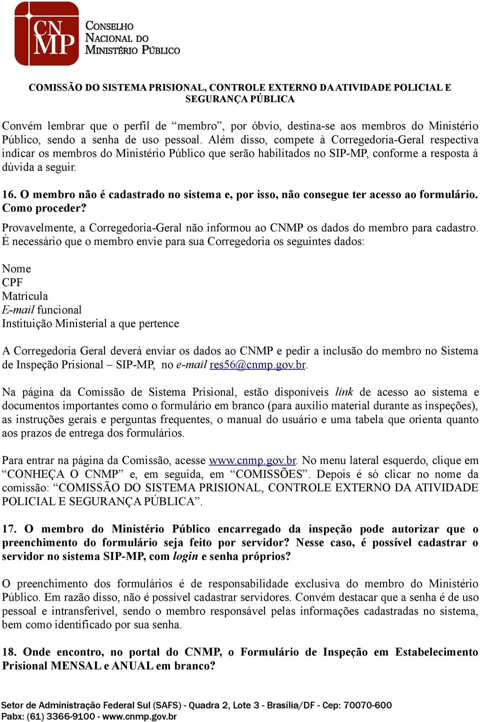 O membro não é cadastrado no sistema e, por isso, não consegue ter acesso ao formulário. Como proceder? Provavelmente, a Corregedoria-Geral não informou ao CNMP os dados do membro para cadastro.