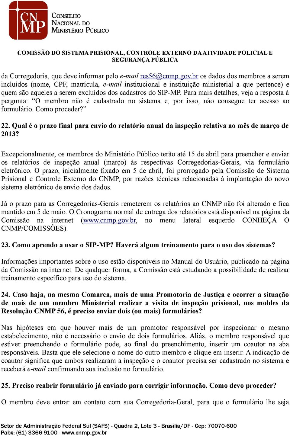 Para mais detalhes, veja a resposta à pergunta: O membro não é cadastrado no sistema e, por isso, não consegue ter acesso ao formulário. Como proceder? 22.