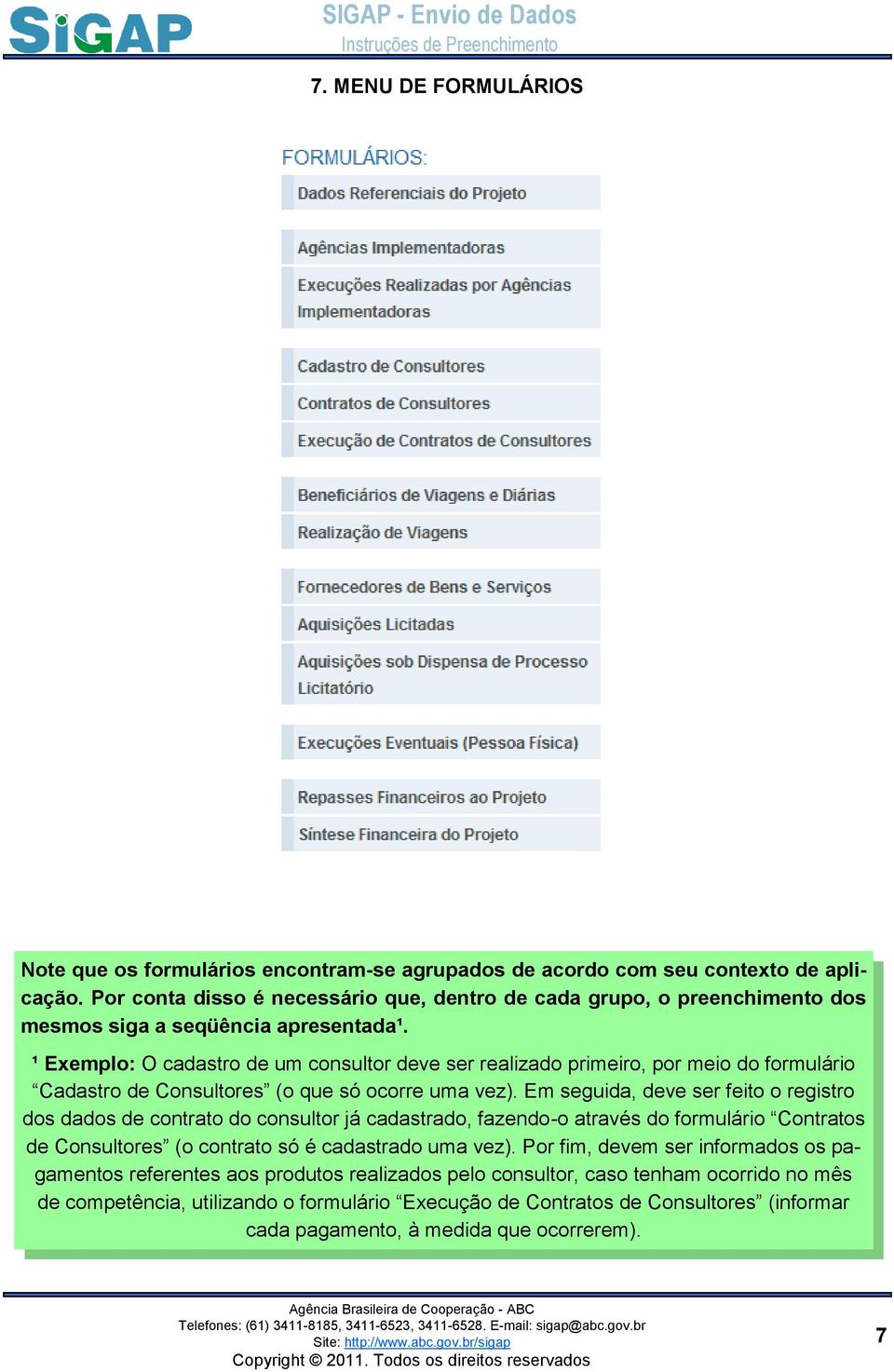 ¹ Exemplo: O cadastro de um consultor deve ser realizado primeiro, por meio do formulário Cadastro de Consultores (o que só ocorre uma vez).