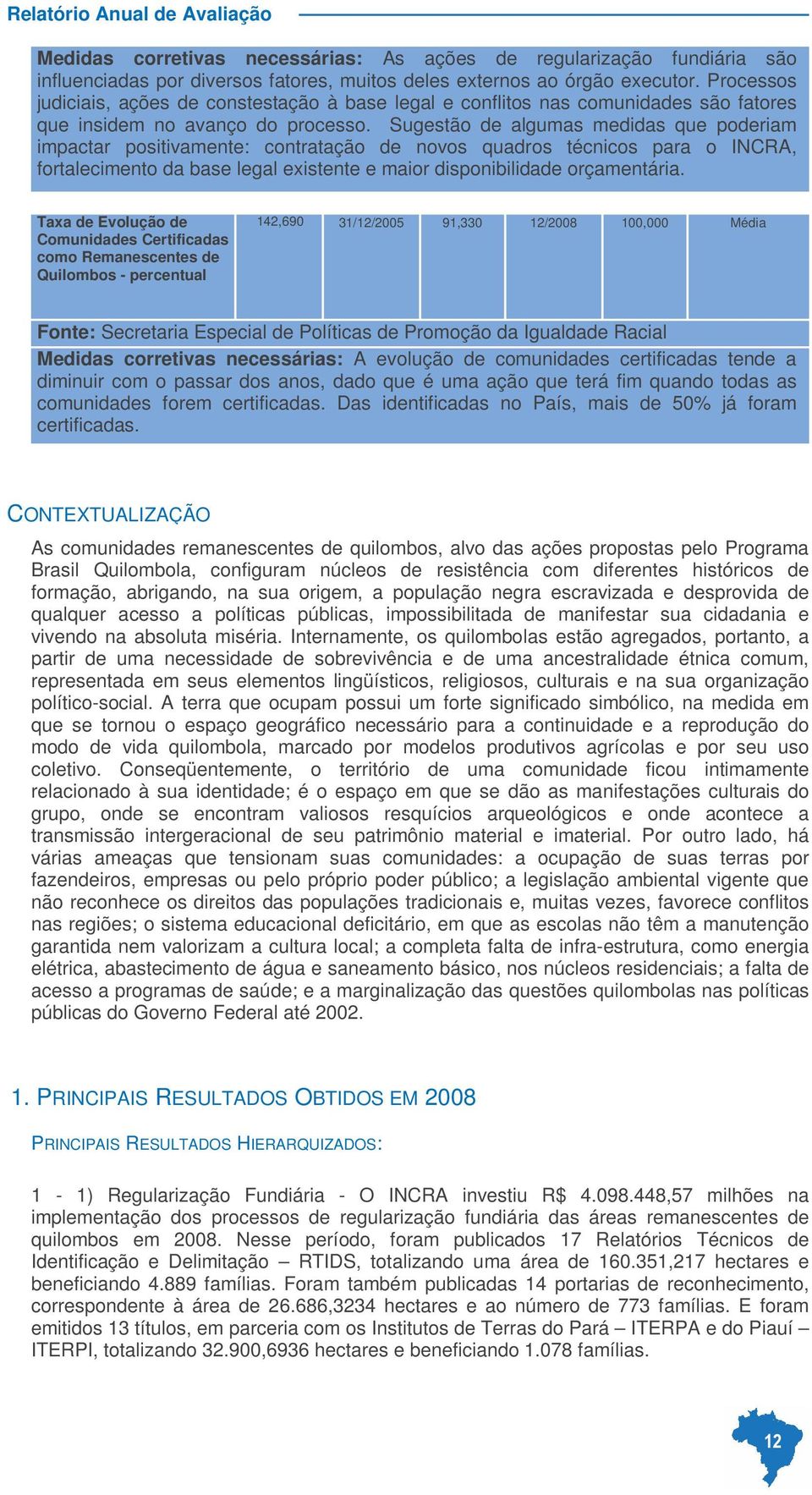 Sugestão de algumas medidas que poderiam impactar positivamente: contratação de novos quadros técnicos para o INCRA, fortalecimento da base legal existente e maior disponibilidade orçamentária.