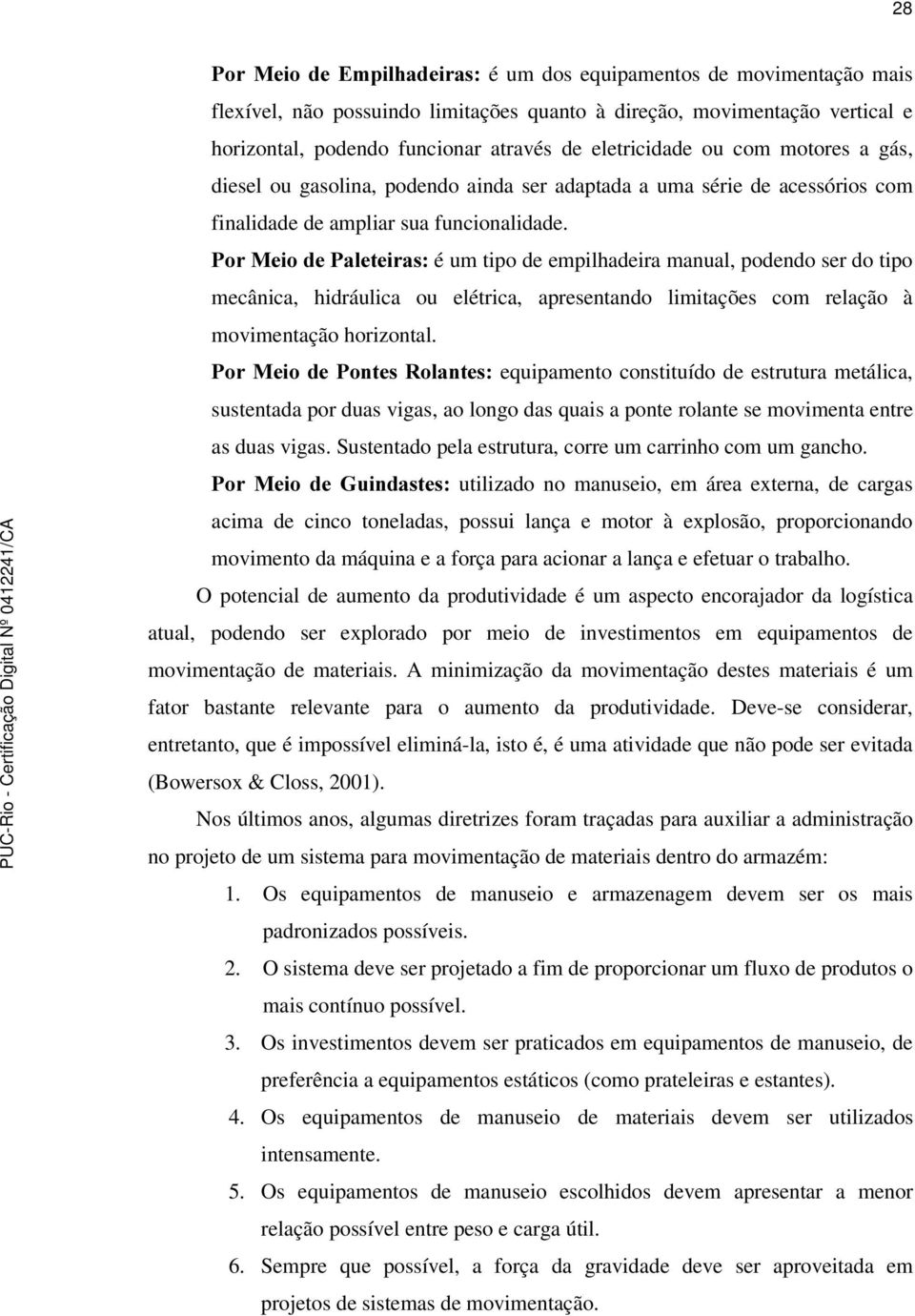 3RU0HLRGH3DOHWHLUDV é um tipo de empilhadeira manual, podendo ser do tipo mecânica, hidráulica ou elétrica, apresentando limitações com relação à movimentação horizontal.