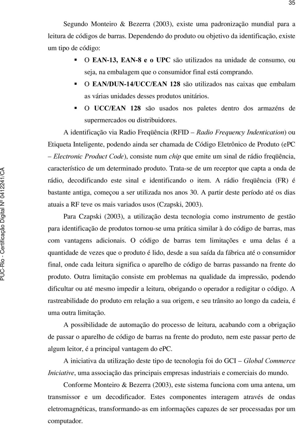 ƒ O ($1'818&&($1 são utilizados nas caixas que embalam as várias unidades desses produtos unitários. ƒ O 8&&($1 são usados nos paletes dentro dos armazéns de supermercados ou distribuidores.