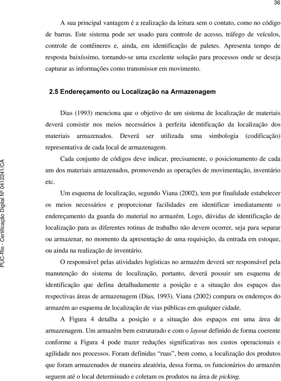 Apresenta tempo de resposta baixíssimo, tornando-se uma excelente solução para processos onde se deseja capturar as informações como transmissor em movimento.