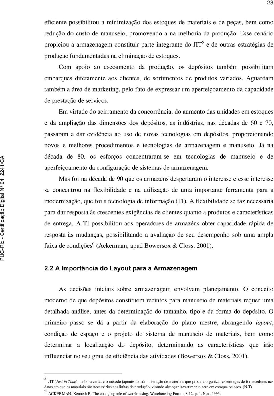 Com apoio ao escoamento da produção, os depósitos também possibilitam embarques diretamente aos clientes, de sortimentos de produtos variados.