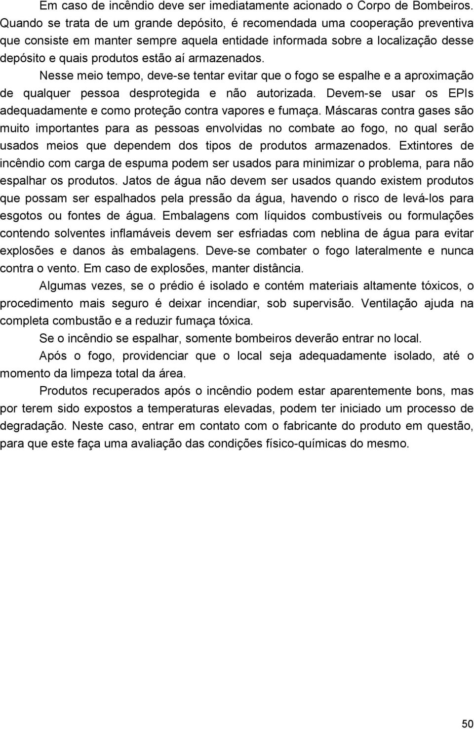 armazenados. Nesse meio tempo, deve-se tentar evitar que o fogo se espalhe e a aproximação de qualquer pessoa desprotegida e não autorizada.