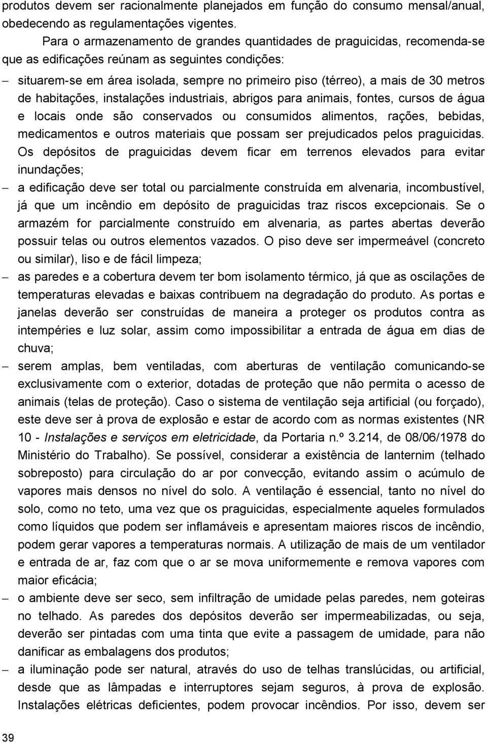 metros de habitações, instalações industriais, abrigos para animais, fontes, cursos de água e locais onde são conservados ou consumidos alimentos, rações, bebidas, medicamentos e outros materiais que