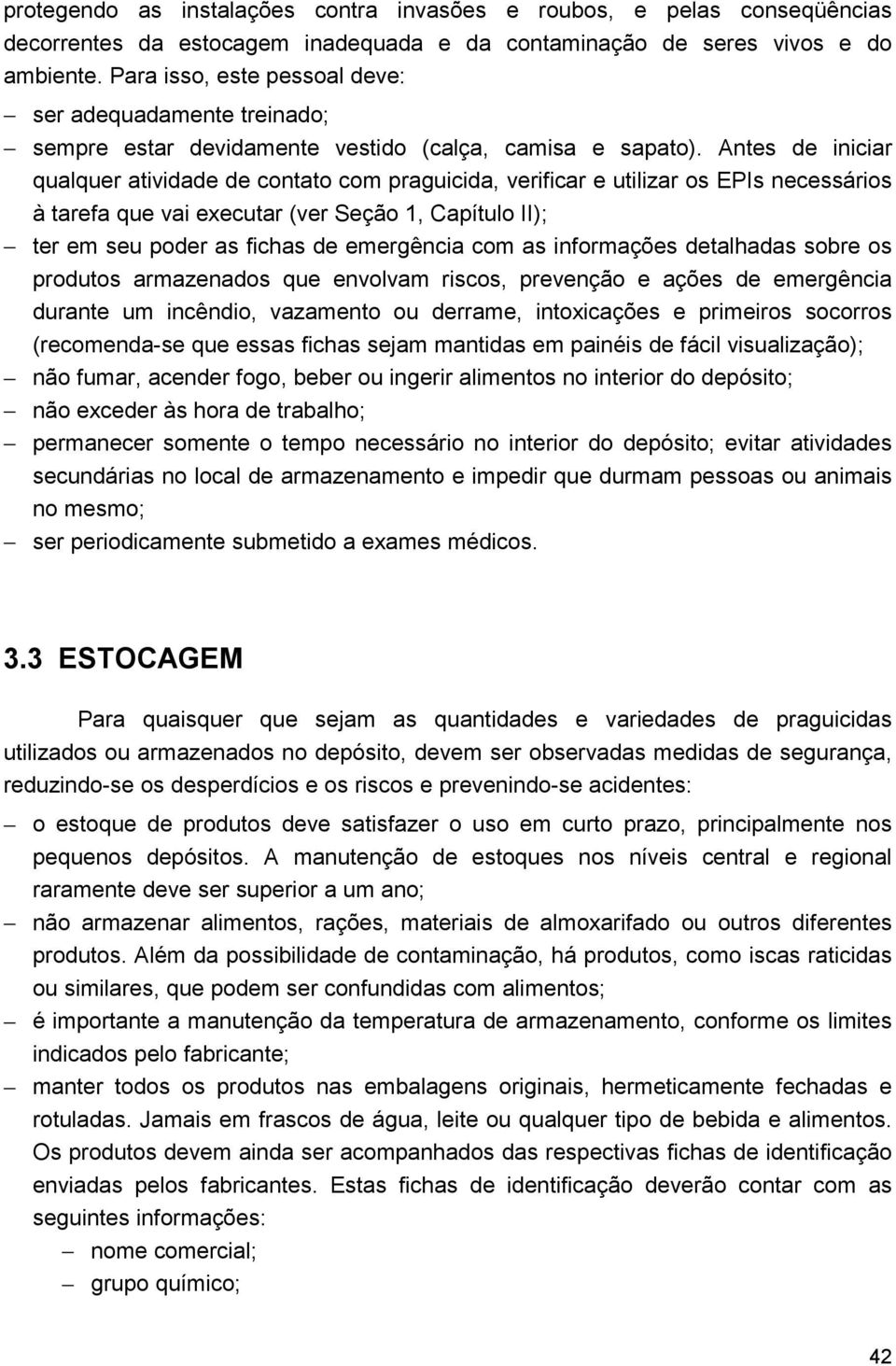 Antes de iniciar qualquer atividade de contato com praguicida, verificar e utilizar os EPIs necessários à tarefa que vai executar (ver Seção 1, Capítulo II); ter em seu poder as fichas de emergência