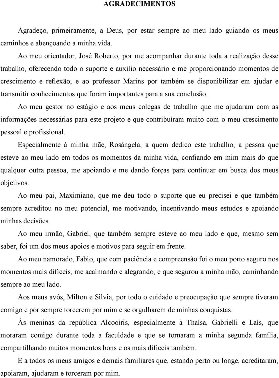 ao professor Marins por também se disponibilizar em ajudar e transmitir conhecimentos que foram importantes para a sua conclusão.