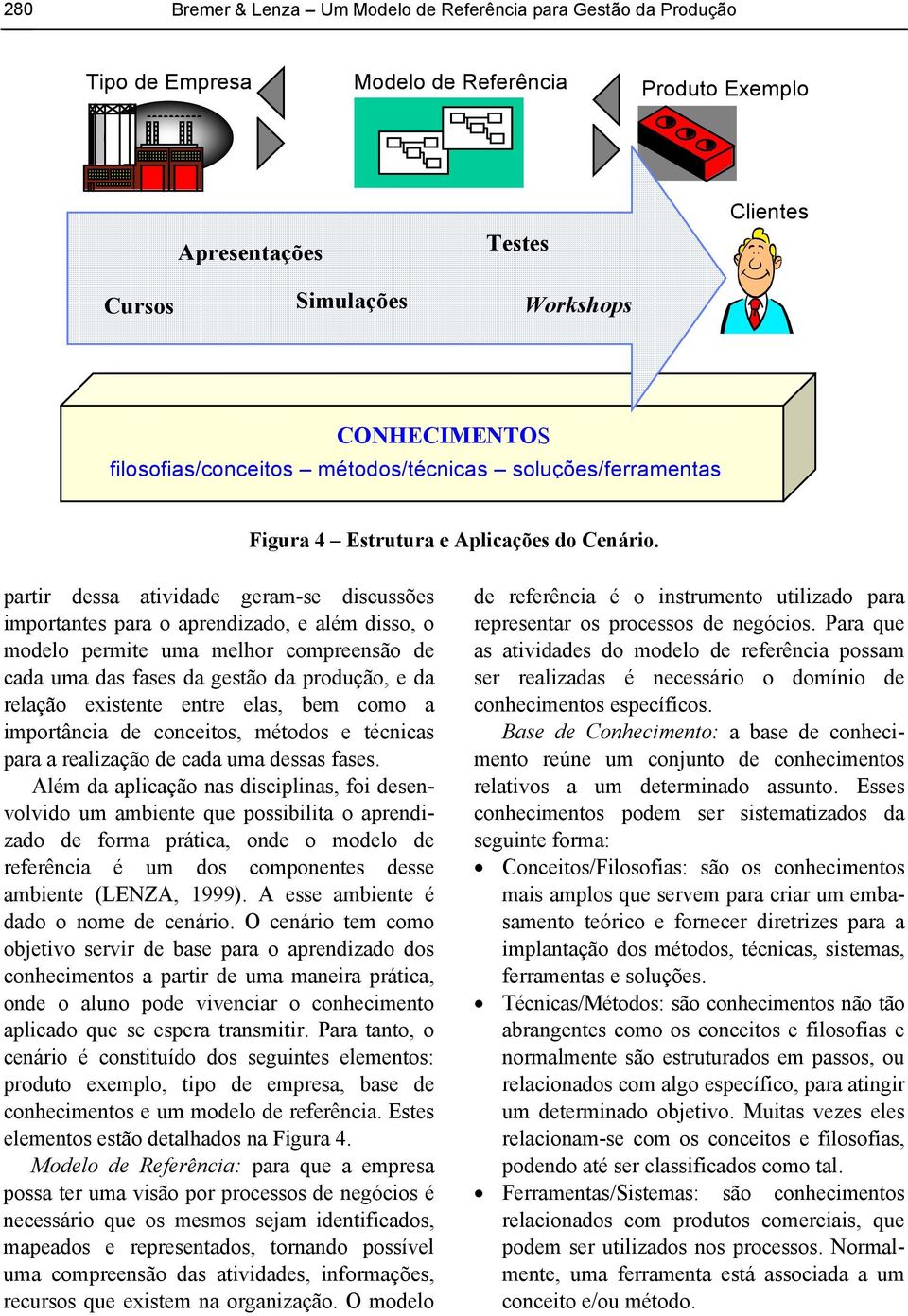 partir dessa atividade geram-se discussões importantes para o aprendizado, e além disso, o modelo permite uma melhor compreensão de cada uma das fases da gestão da produção, e da relação existente