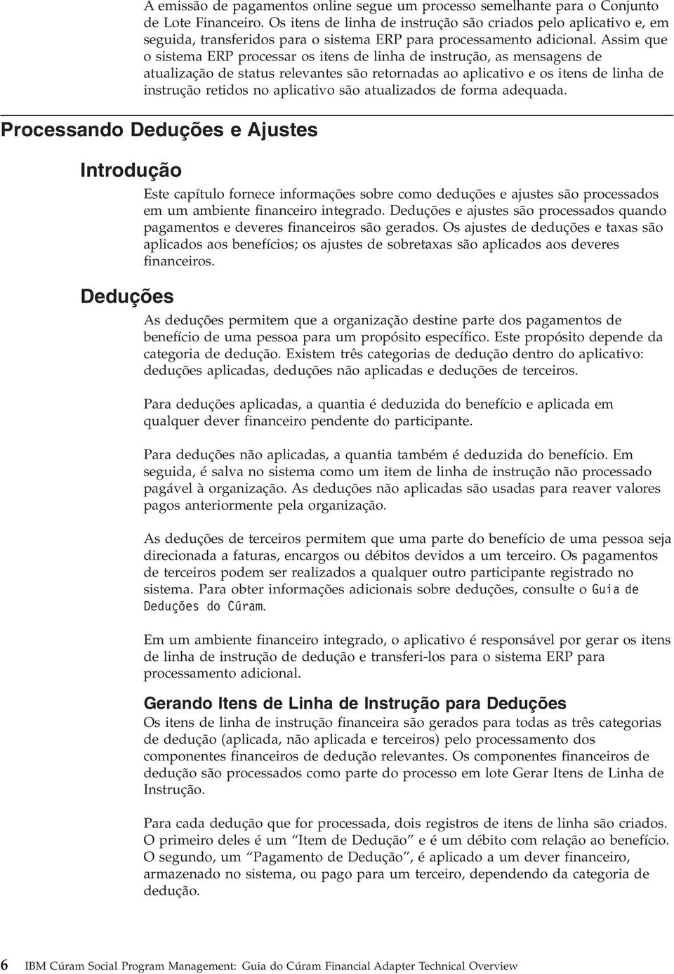 Assim que o sistema ERP processar os itens de linha de instrução, as mensagens de atualização de status relevantes são retornadas ao aplicativo e os itens de linha de instrução retidos no aplicativo