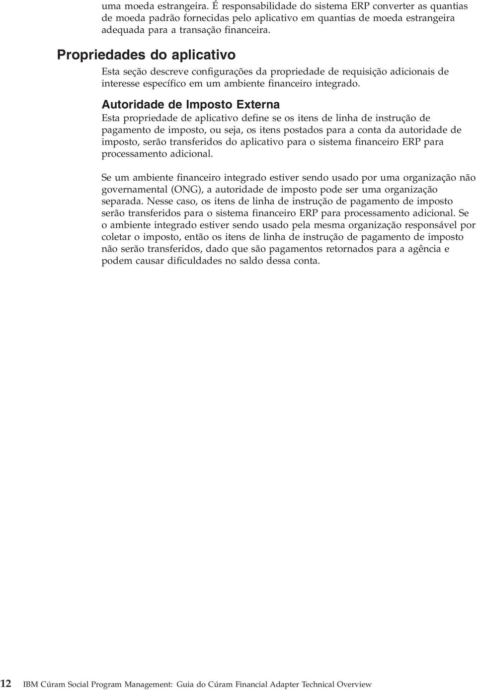 Autoridade de Imposto Externa Esta propriedade de aplicativo define se os itens de linha de instrução de pagamento de imposto, ou seja, os itens postados para a conta da autoridade de imposto, serão