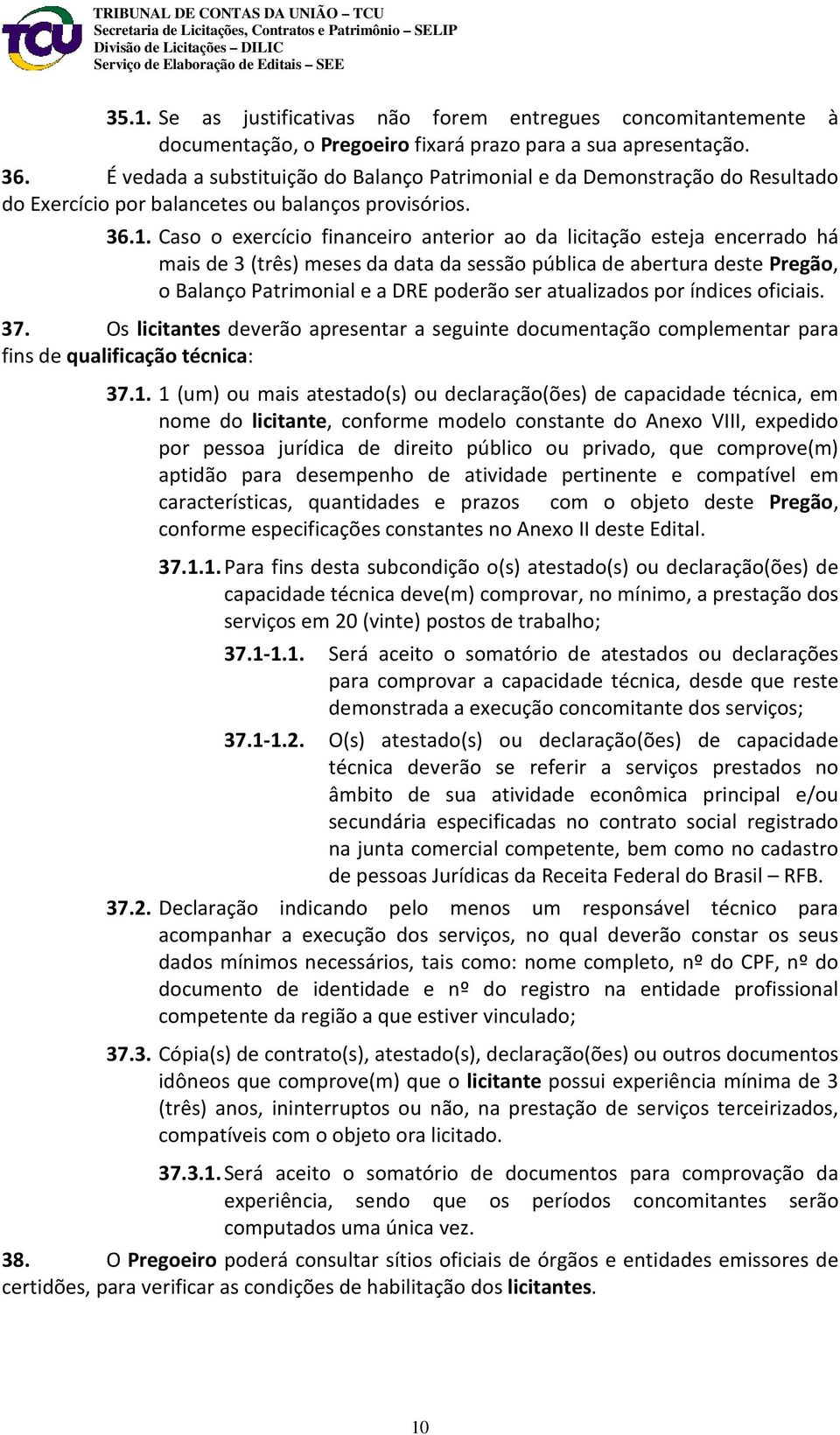 Caso o exercício financeiro anterior ao da licitação esteja encerrado há mais de 3 (três) meses da data da sessão pública de abertura deste Pregão, o Balanço Patrimonial e a DRE poderão ser