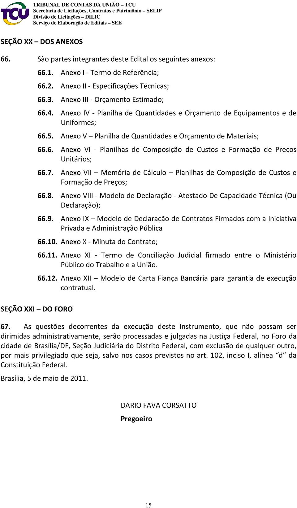 7. Anexo VII Memória de Cálculo Planilhas de Composição de Custos e Formação de Preços; 66.8. Anexo VIII - Modelo de Declaração - Atestado De Capacidade Técnica (Ou Declaração); 66.9.