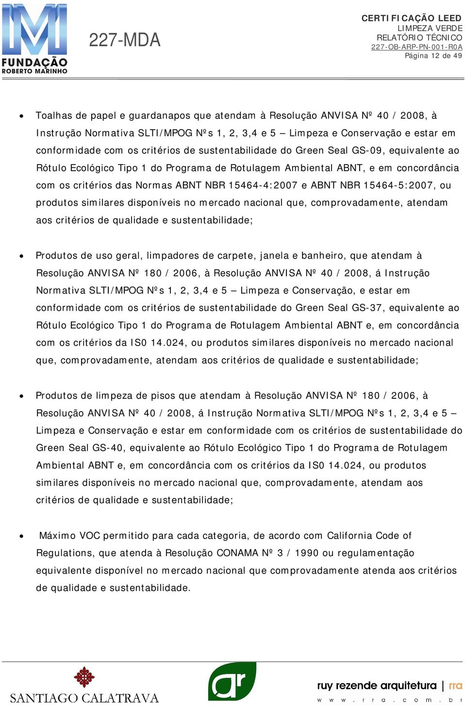 e ABNT NBR 15464-5:2007, ou produtos similares disponíveis no mercado nacional que, comprovadamente, atendam aos critérios de qualidade e sustentabilidade; Produtos de uso geral, limpadores de