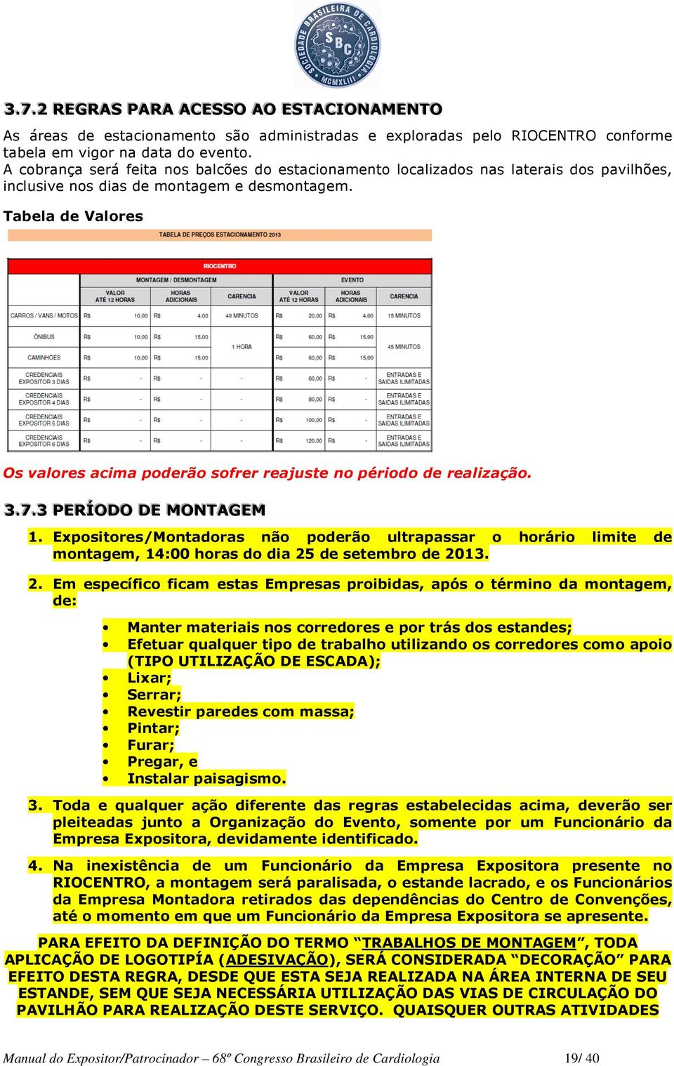 Tabela de Valores Os valores acima poderão sofrer reajuste no périodo de realização. 3..7..3 PERÍÍODO DE MONTAGEM 1.