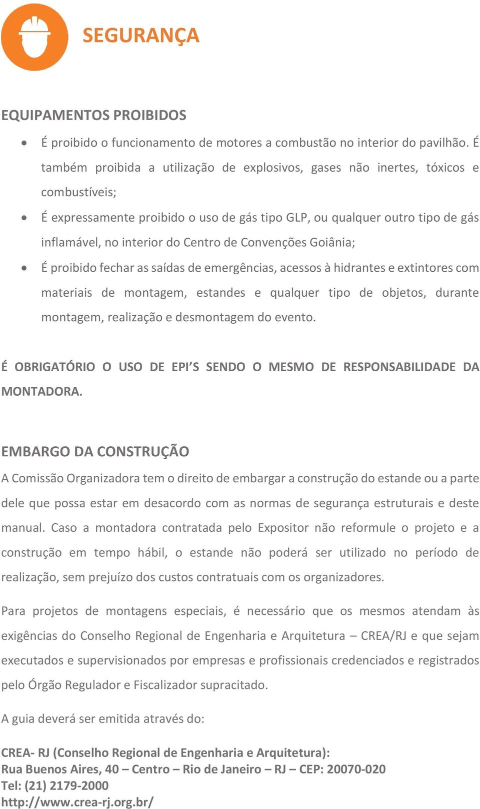 Centro de Convenções Goiânia; É proibido fechar as saídas de emergências, acessos à hidrantes e extintores com materiais de montagem, estandes e qualquer tipo de objetos, durante montagem, realização