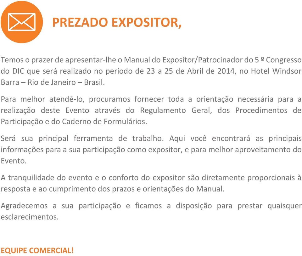 Para melhor atendê-lo, procuramos fornecer toda a orientação necessária para a realização deste Evento através do Regulamento Geral, dos Procedimentos de Participação e do Caderno de Formulários.