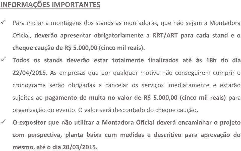 As empresas que por qualquer motivo não conseguirem cumprir o cronograma serão obrigadas a cancelar os serviços imediatamente e estarão sujeitas ao pagamento de multa no valor de R$ 5.