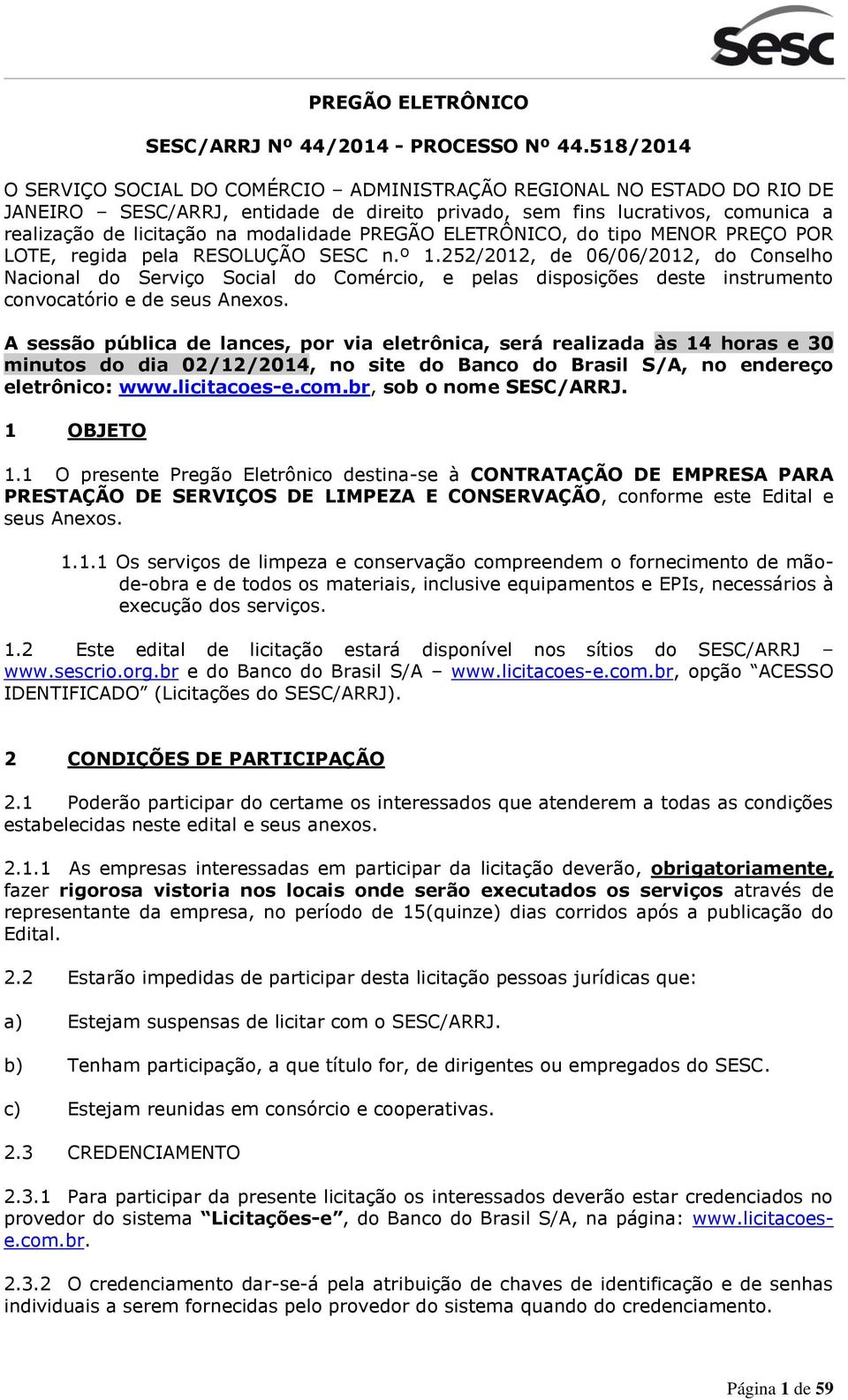 PREGÃO ELETRÔNICO, do tipo MENOR PREÇO POR LOTE, regida pela RESOLUÇÃO SESC n.º 1.