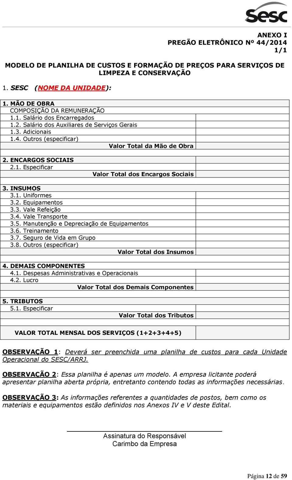 INSUMOS 3.1. Uniformes 3.2. Equipamentos 3.3. Vale Refeição 3.4. Vale Transporte 3.5. Manutenção e Depreciação de Equipamentos 3.6. Treinamento 3.7. Seguro de Vida em Grupo 3.8.