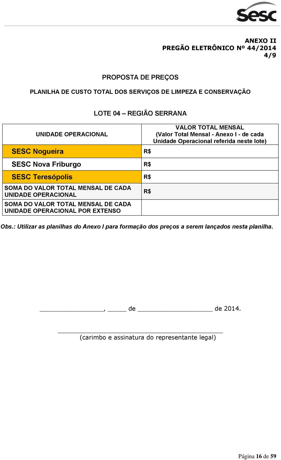 DE CADA UNIDADE OPERACIONAL POR EXTENSO R$ VALOR TOTAL MENSAL (Valor Total Mensal - Anexo I - de cada Unidade Operacional referida neste lote) Obs.