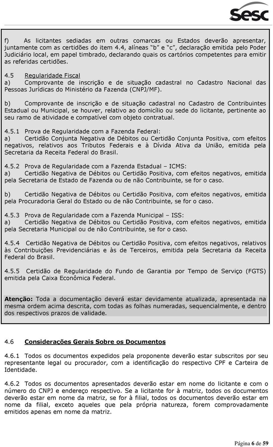 5 Regularidade Fiscal a) Comprovante de inscrição e de situação cadastral no Cadastro Nacional das Pessoas Jurídicas do Ministério da Fazenda (CNPJ/MF).