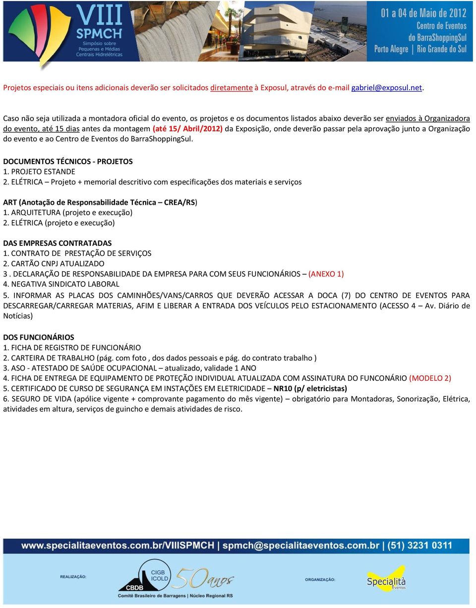 Exposição, onde deverão passar pela aprovação junto a Organização do evento e ao Centro de Eventos do BarraShoppingSul. DOCUMENTOS TÉCNICOS - PROJETOS 1. PROJETO ESTANDE 2.