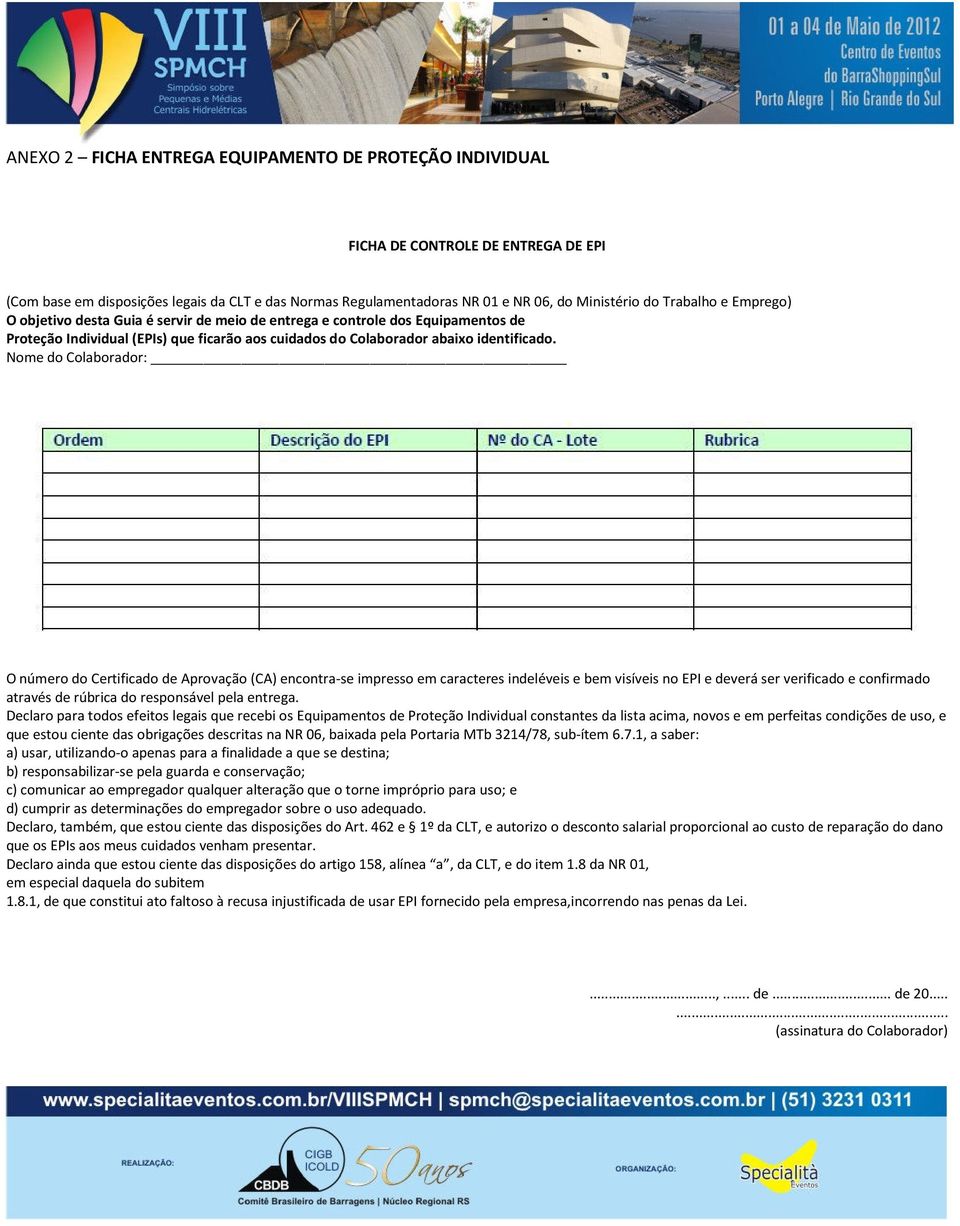 Nome do Colaborador: O número do Certificado de Aprovação (CA) encontra-se impresso em caracteres indeléveis e bem visíveis no EPI e deverá ser verificado e confirmado através de rúbrica do