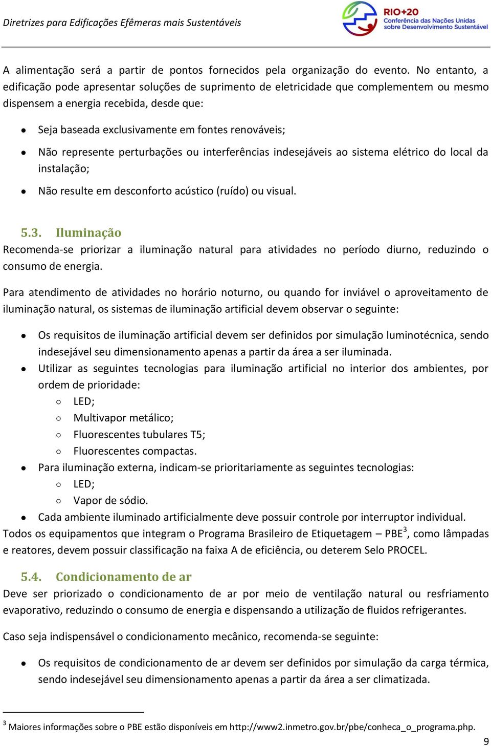 Não represente perturbações ou interferências indesejáveis ao sistema elétrico do local da instalação; Não resulte em desconforto acústico (ruído) ou visual. 5.3.