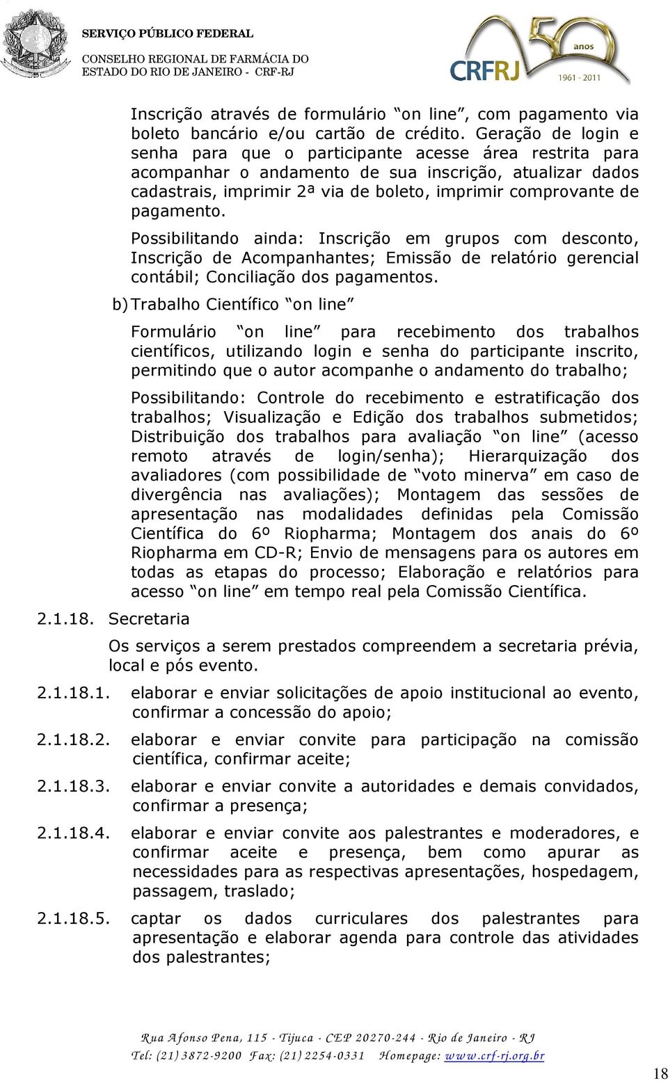 pagamento. Possibilitando ainda: Inscrição em grupos com desconto, Inscrição de Acompanhantes; Emissão de relatório gerencial contábil; Conciliação dos pagamentos. b) Trabalho Científico on line 2.1.