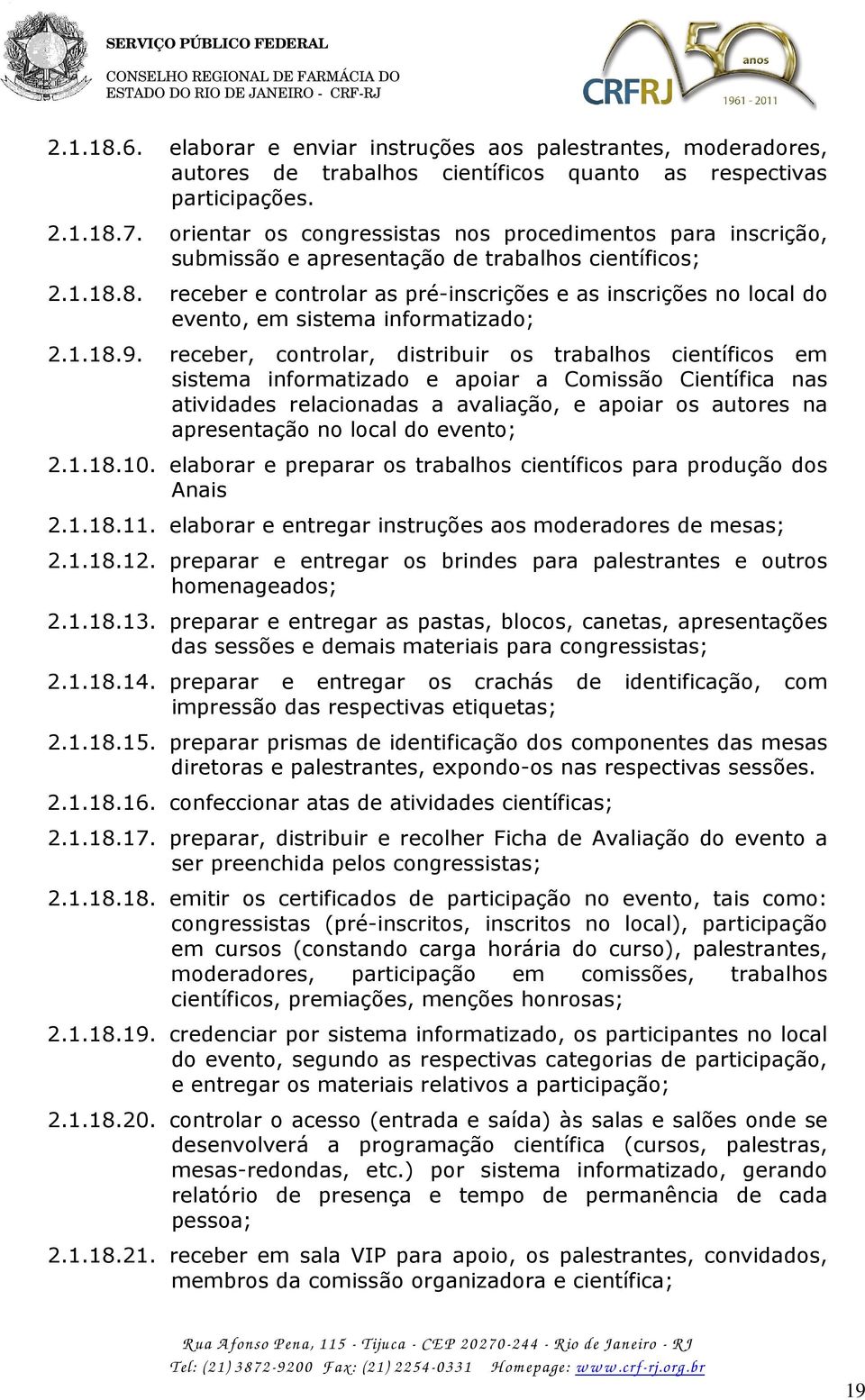 8. receber e controlar as pré-inscrições e as inscrições no local do evento, em sistema informatizado; 2.1.18.9.