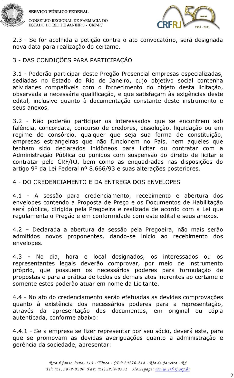 licitação, observada a necessária qualificação, e que satisfaçam às exigências deste edital, inclusive quanto à documentação constante deste instrumento e seus anexos. 3.