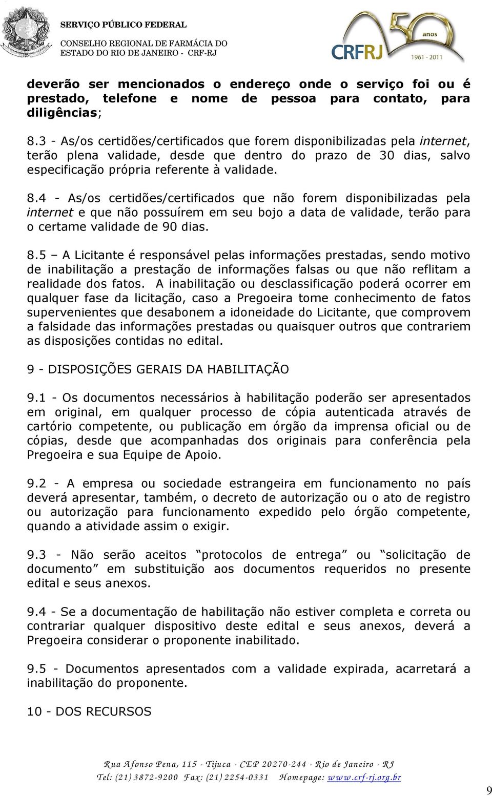 4 - As/os certidões/certificados que não forem disponibilizadas pela internet e que não possuírem em seu bojo a data de validade, terão para o certame validade de 90 dias. 8.