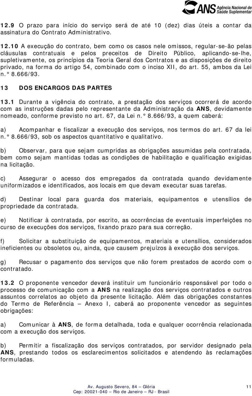 Geral dos Contratos e as disposições de direito privado, na forma do artigo 54, combinado com o inciso XII, do art. 55, ambos da Lei n. 8.666/93. 13 DOS ENCARGOS DAS PARTES 13.