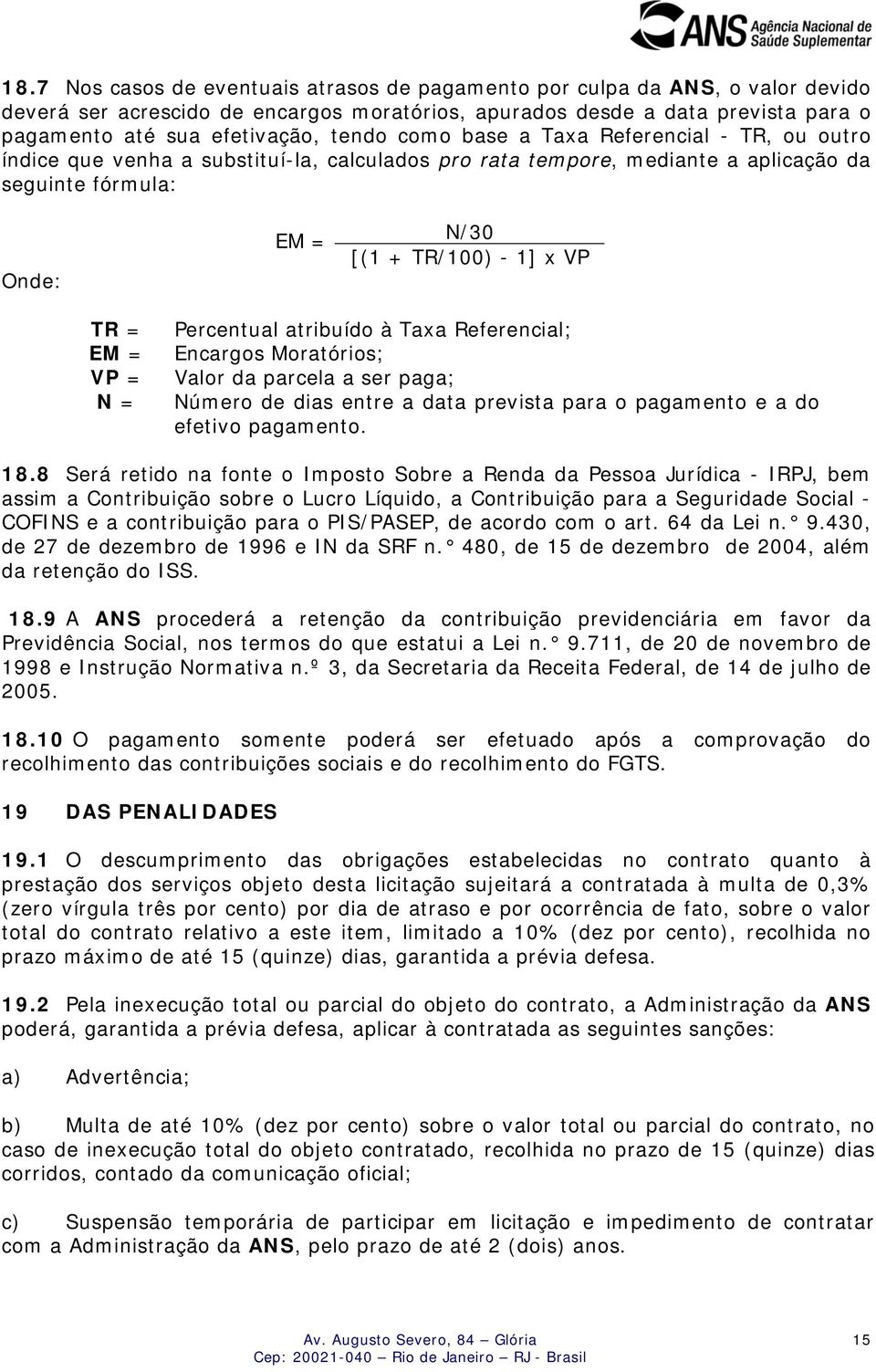 EM = VP = N = Percentual atribuído à Taxa Referencial; Encargos Moratórios; Valor da parcela a ser paga; Número de dias entre a data prevista para o pagamento e a do efetivo pagamento. 18.