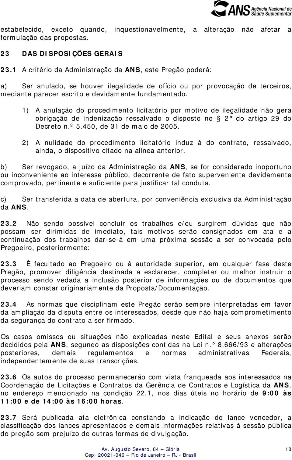 1) A anulação do procedimento licitatório por motivo de ilegalidade não gera obrigação de indenização ressalvado o disposto no 2 do artigo 29 do Decreto n.º 5.450, de 31 de maio de 2005.