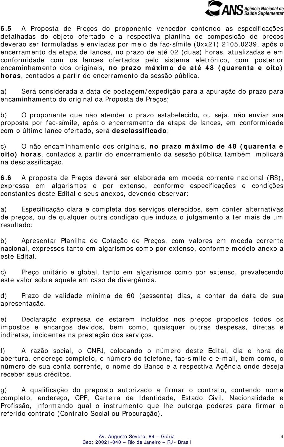 0239, após o encerramento da etapa de lances, no prazo de até 02 (duas) horas, atualizadas e em conformidade com os lances ofertados pelo sistema eletrônico, com posterior encaminhamento dos