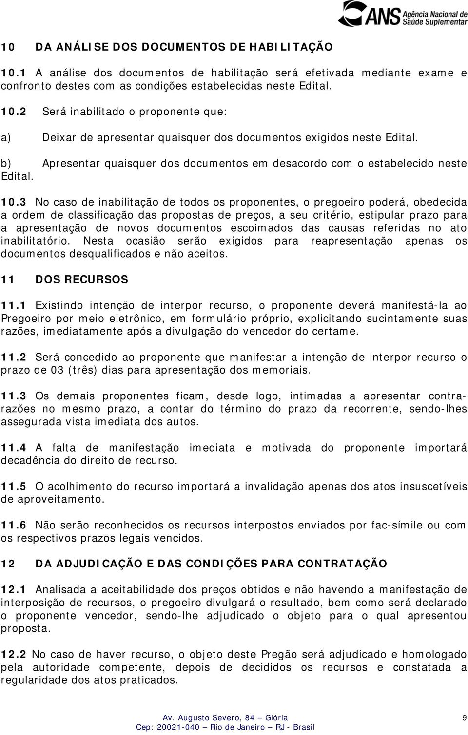 3 No caso de inabilitação de todos os proponentes, o pregoeiro poderá, obedecida a ordem de classificação das propostas de preços, a seu critério, estipular prazo para a apresentação de novos