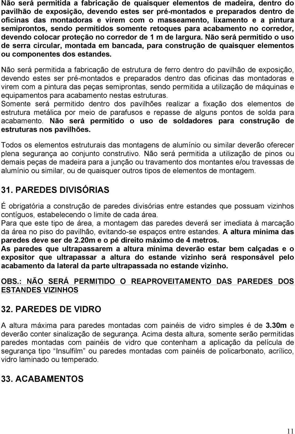 Não será permitido o uso de serra circular, montada em bancada, para construção de quaisquer elementos ou componentes dos estandes.