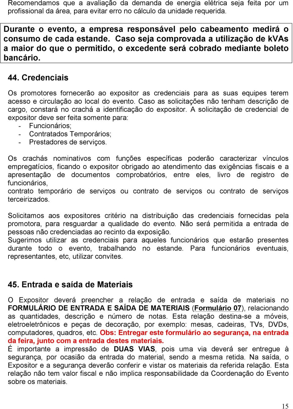 Caso seja comprovada a utilização de kvas a maior do que o permitido, o excedente será cobrado mediante boleto bancário. 44.