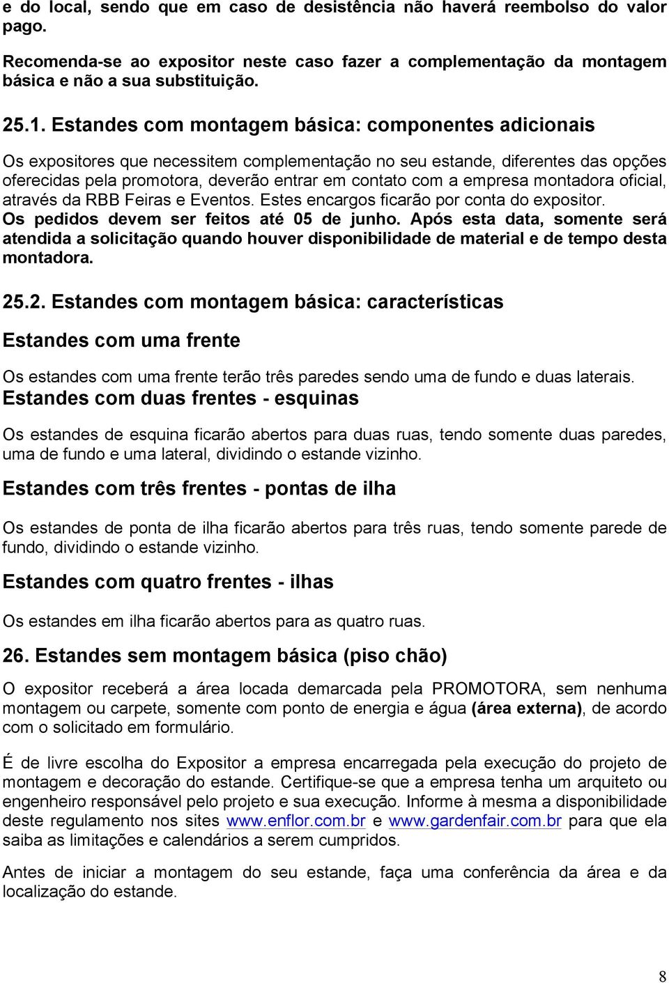 empresa montadora oficial, através da RBB Feiras e Eventos. Estes encargos ficarão por conta do expositor. Os pedidos devem ser feitos até 05 de junho.