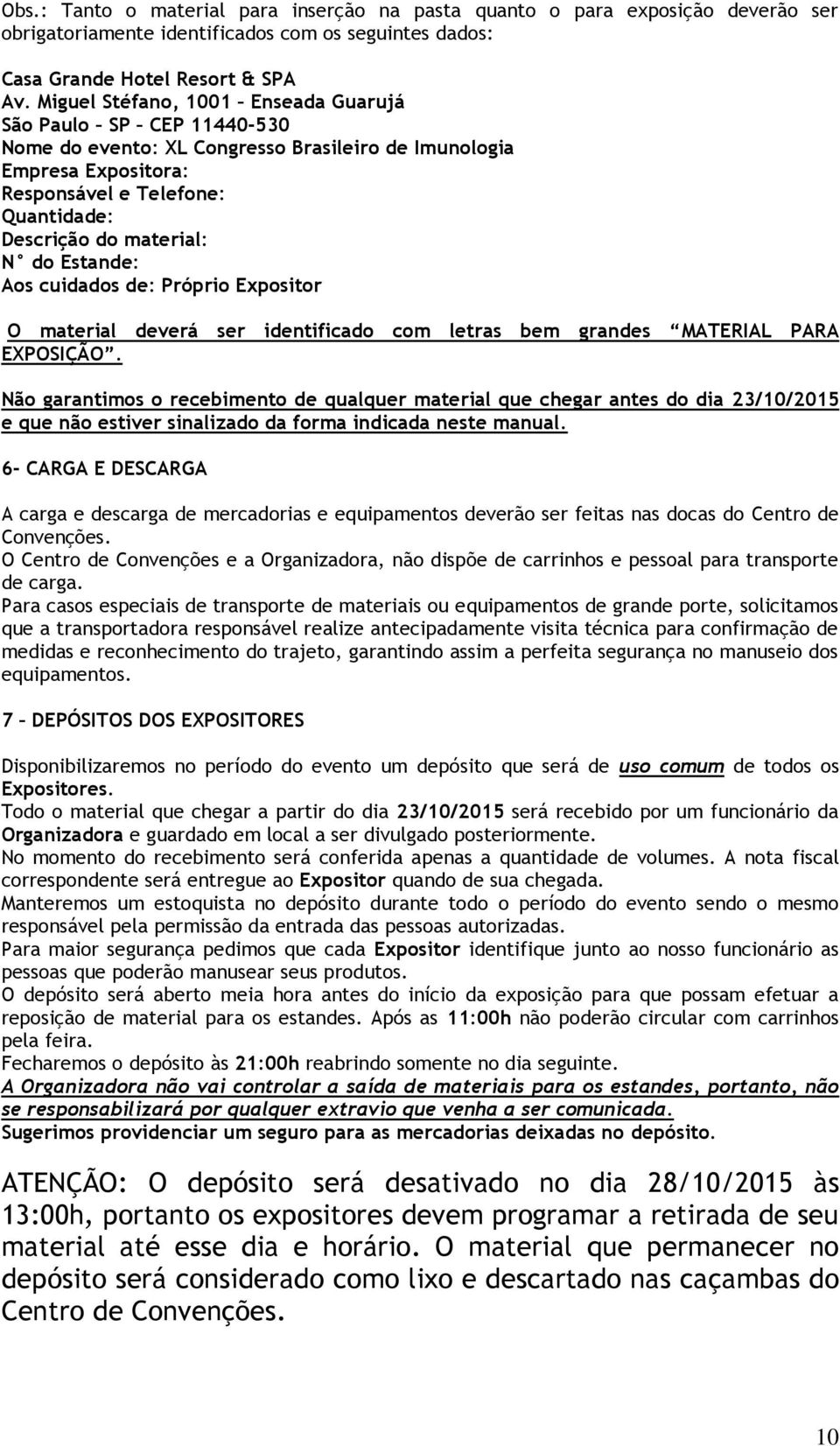 do Estande: Aos cuidados de: Próprio Expositor O material deverá ser identificado com letras bem grandes MATERIAL PARA EXPOSIÇÃO.