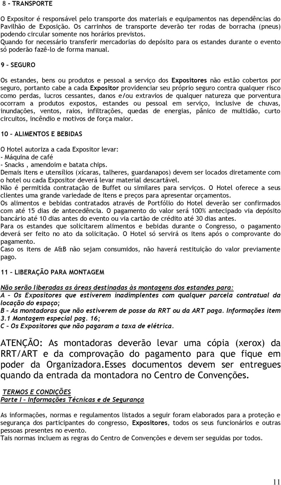 Quando for necessário transferir mercadorias do depósito para os estandes durante o evento só poderão fazê-lo de forma manual.