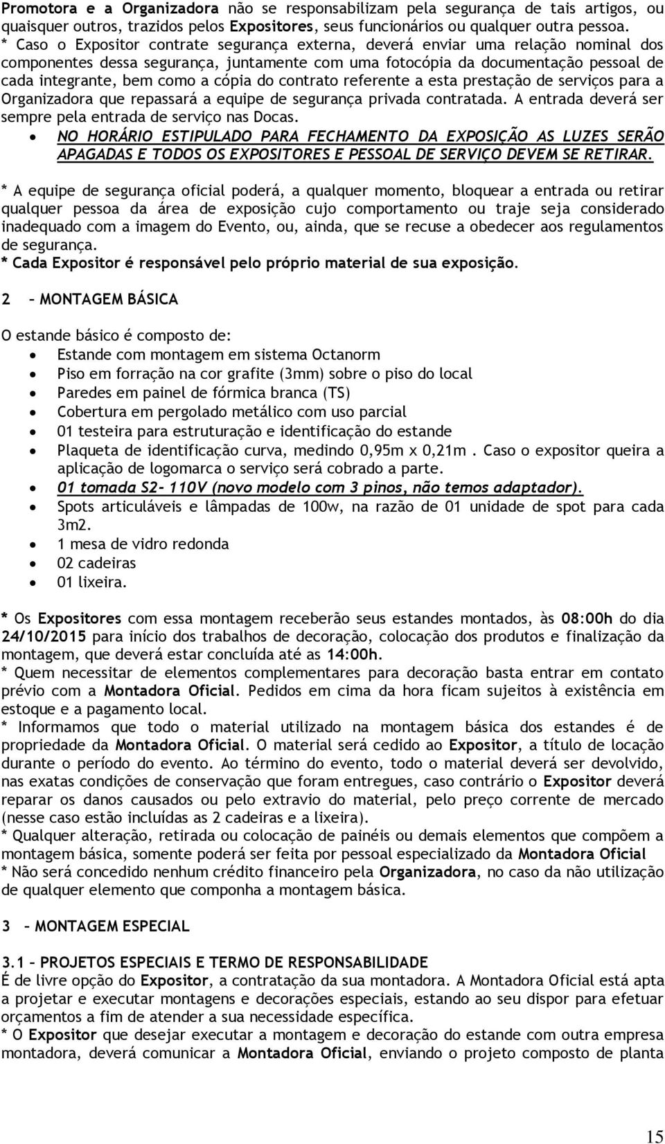 cópia do contrato referente a esta prestação de serviços para a Organizadora que repassará a equipe de segurança privada contratada. A entrada deverá ser sempre pela entrada de serviço nas Docas.