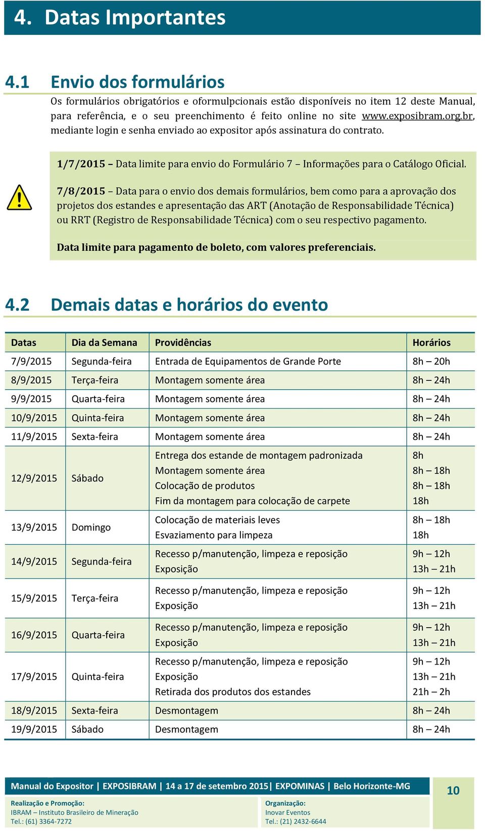 br, mediante login e senha enviado ao expositor após assinatura do contrato. 1/7/2015 Data limite para envio do Formulário 7 Informações para o Catálogo Oficial.