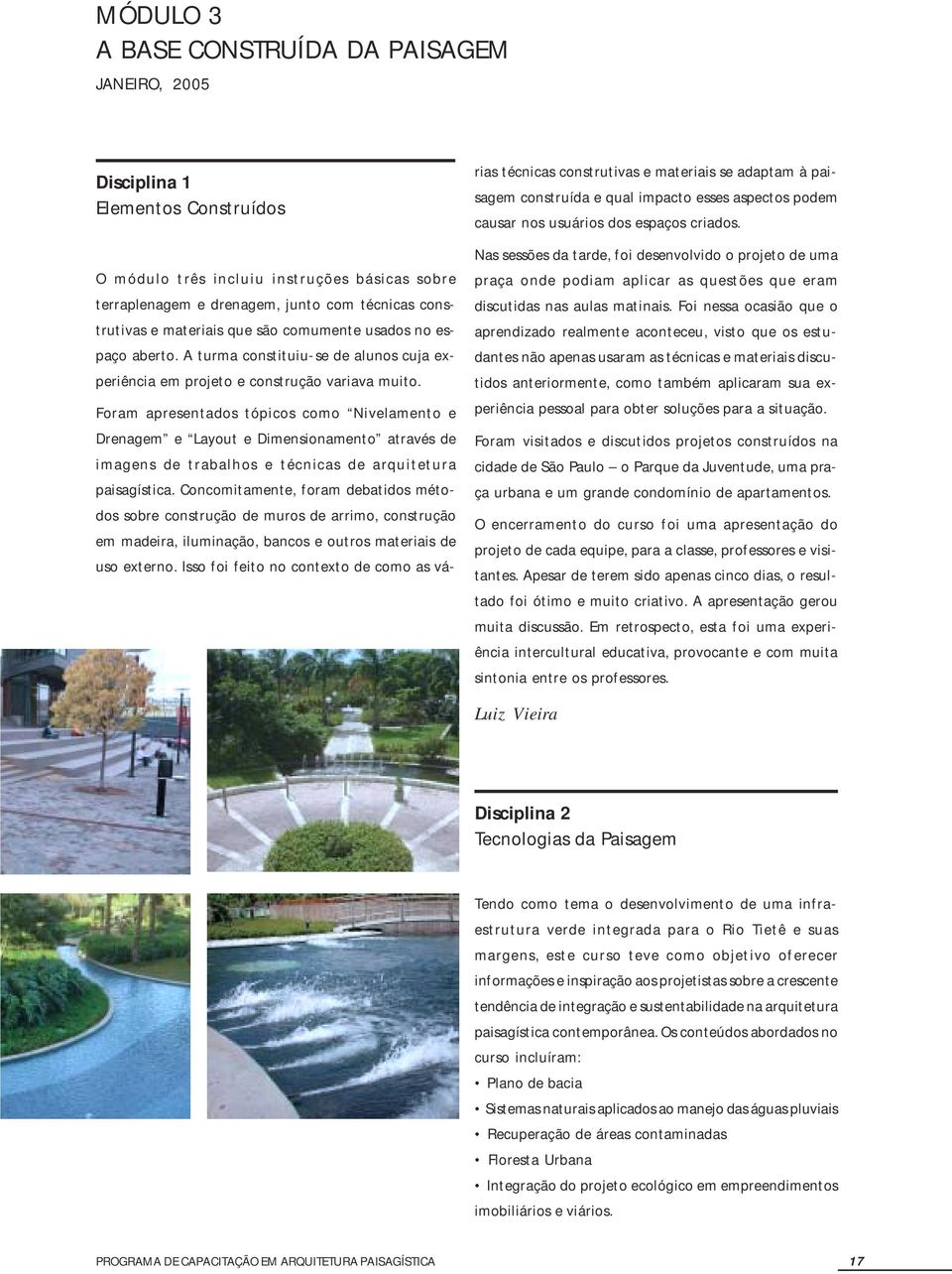 Foram apresentados tópicos como Nivelamento e Drenagem e Layout e Dimensionamento através de imagens de trabalhos e técnicas de arquitetura paisagística.