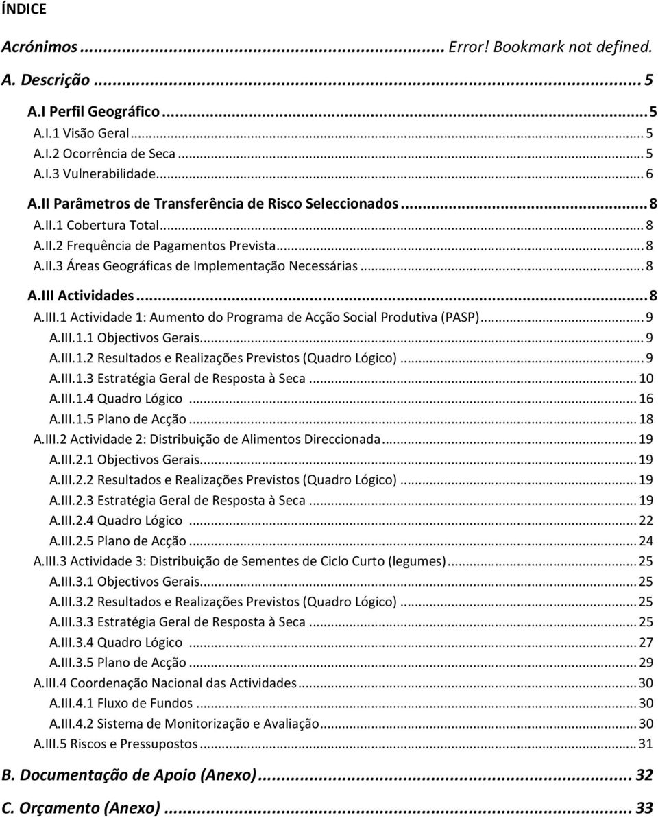 .. 8 A.III.1 Actividade 1: Aumento do Programa de Acção Social Produtiva (PASP)... 9 A.III.1.1 Objectivos Gerais... 9 A.III.1.2 Resultados e Realizações Previstos (Quadro Lógico)... 9 A.III.1.3 Estratégia Geral de Resposta à Seca.