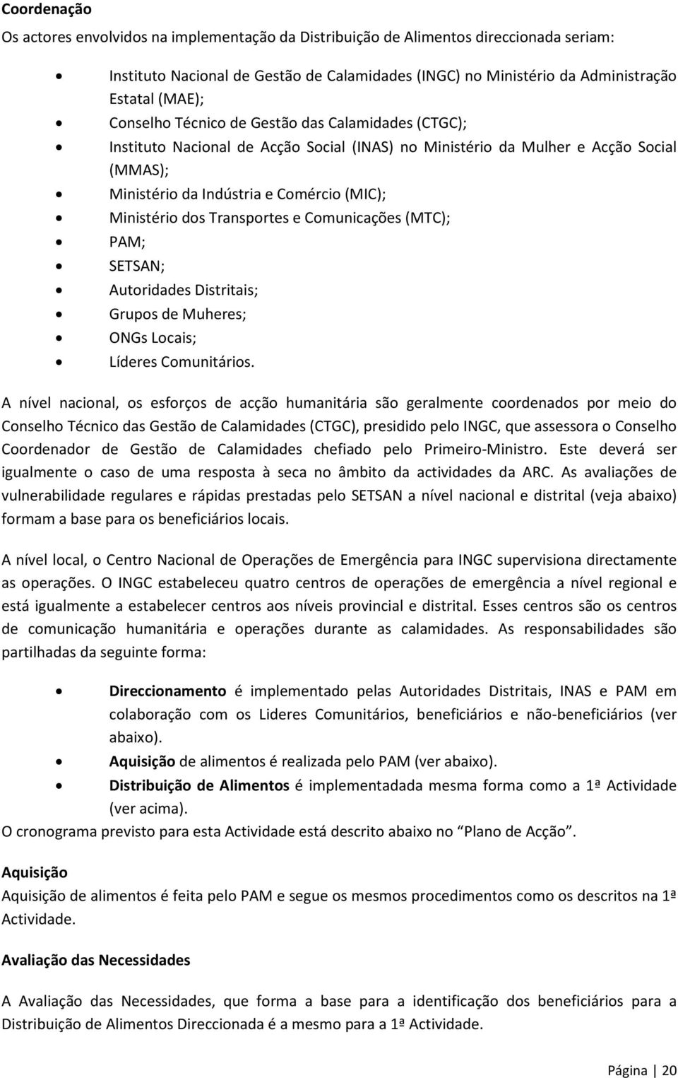 Transportes e Comunicações (MTC); PAM; SETSAN; Autoridades Distritais; Grupos de Muheres; ONGs Locais; Líderes Comunitários.