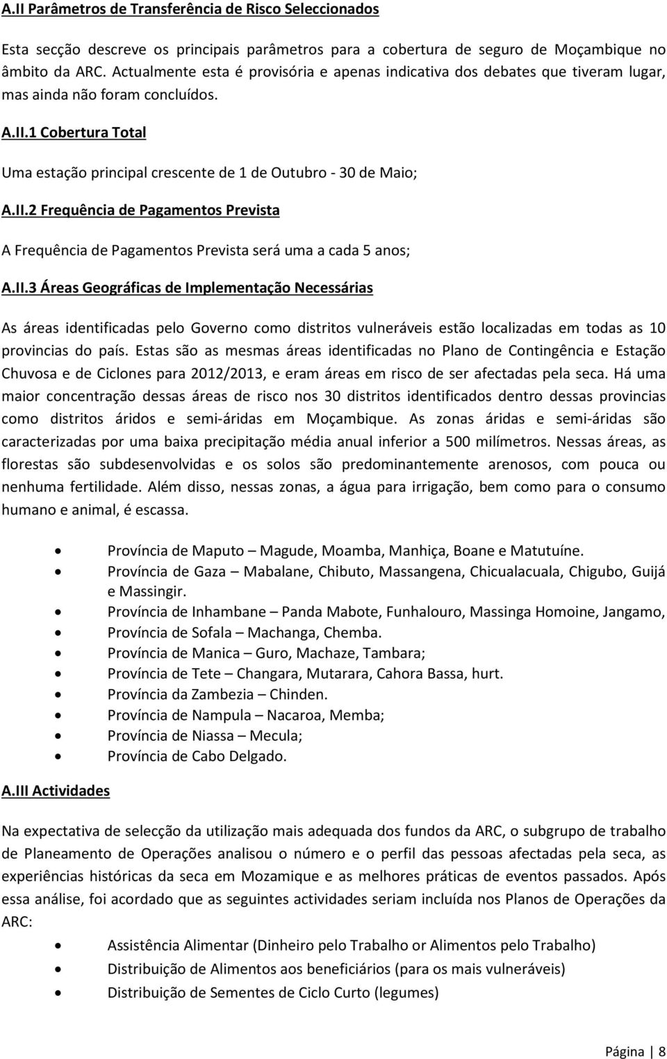 II.2 Frequência de Pagamentos Prevista A Frequência de Pagamentos Prevista será uma a cada 5 anos; A.II.3 Áreas Geográficas de Implementação Necessárias As áreas identificadas pelo Governo como distritos vulneráveis estão localizadas em todas as 10 provincias do país.