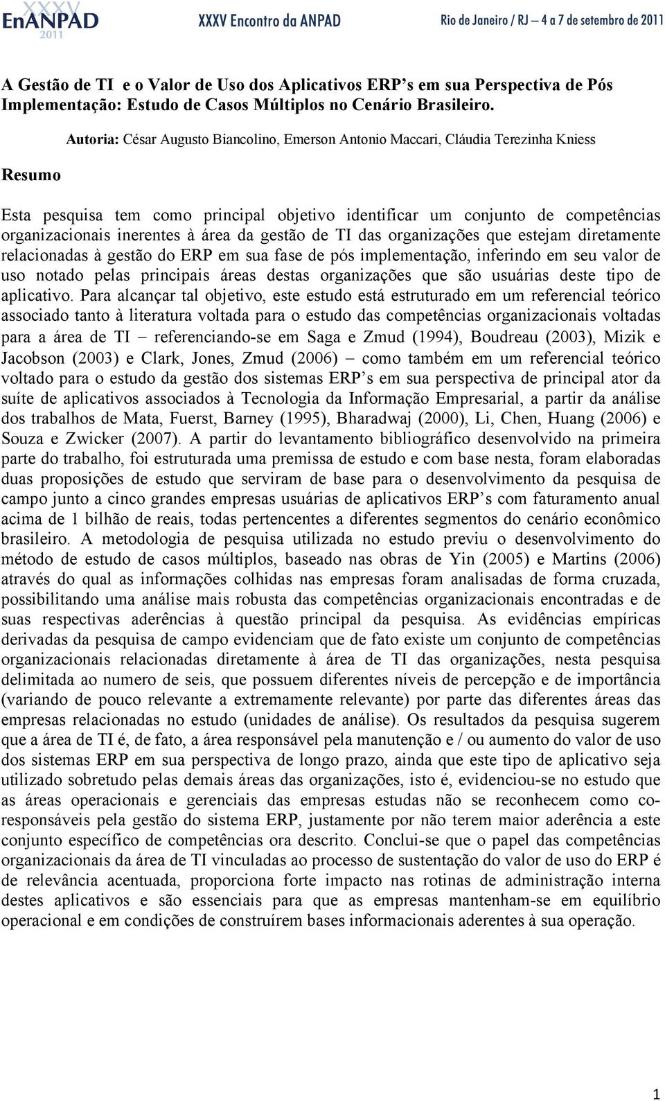 à área da gestão de TI das organizações que estejam diretamente relacionadas à gestão do ERP em sua fase de pós implementação, inferindo em seu valor de uso notado pelas principais áreas destas